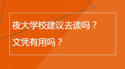 夜大学校建议去读吗？文凭有用吗？