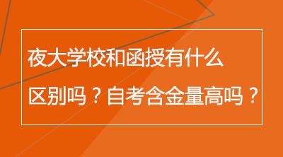 夜大学校和函授有什么区别吗？自考含金量高吗？