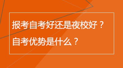 报考自考好还是夜校好？自考优势是什么？