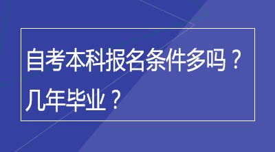 自考本科报名条件多吗？几年毕业？