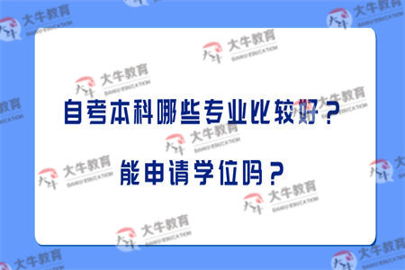 自考本科哪些专业比较好？能申请学位吗？