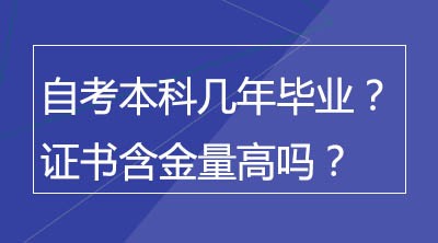 自考本科几年毕业？证书含金量高吗？