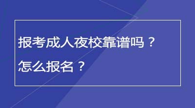 报考成人夜校靠谱吗？怎么报名？