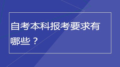 自考本科报考要求有哪些？