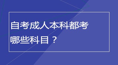 自考成人本科都考哪些科目？