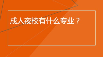 成人夜校有什么专业？