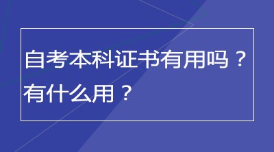 自考本科证书有用吗？有什么用？