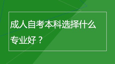 成人自考本科选择什么专业好？