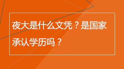 夜大是什么文凭？是国家承认学历吗？