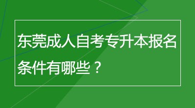 东莞成人自考专升本报名条件有哪些？