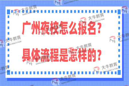 广州夜校怎么报名？具体流程是怎样的？