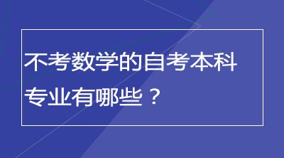 不考数学的自考本科专业有哪些？