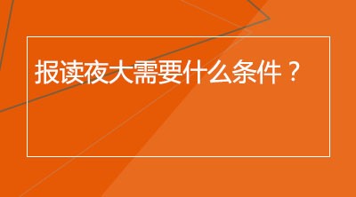 报读夜大需要什么条件？