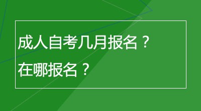 成人自考几月报名？在哪报名？