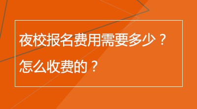 夜校报名费用需要多少？怎么收费的？